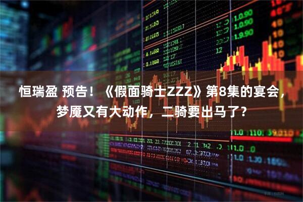 恒瑞盈 预告！《假面骑士ZZZ》第8集的宴会，梦魇又有大动作，二骑要出马了？