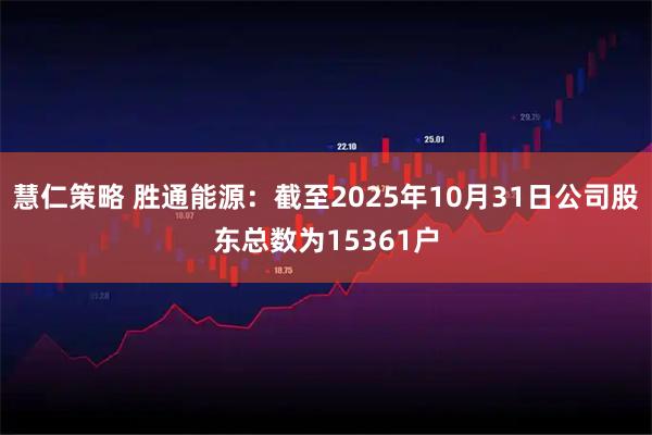 慧仁策略 胜通能源：截至2025年10月31日公司股东总数为15361户