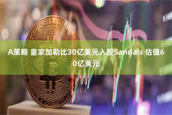 A策略 皇家加勒比30亿美元入股Sandals 估值60亿美元